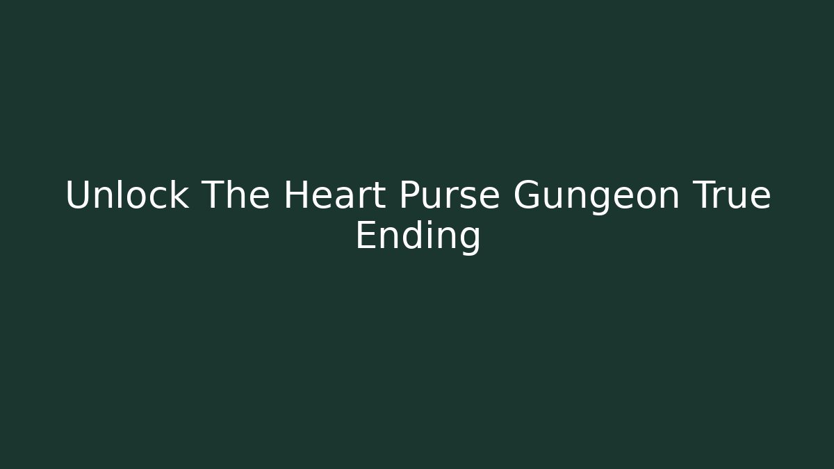 Unlock The Heart Purse Gungeon True Ending