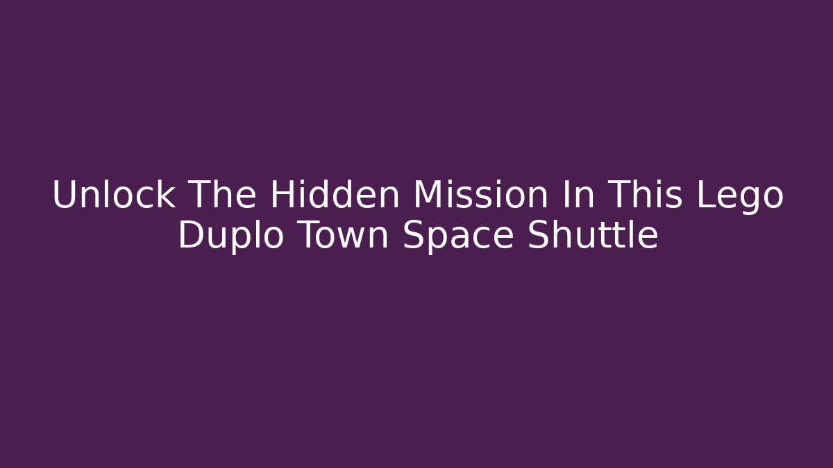 Unlock The Hidden Mission In This Lego Duplo Town Space Shuttle