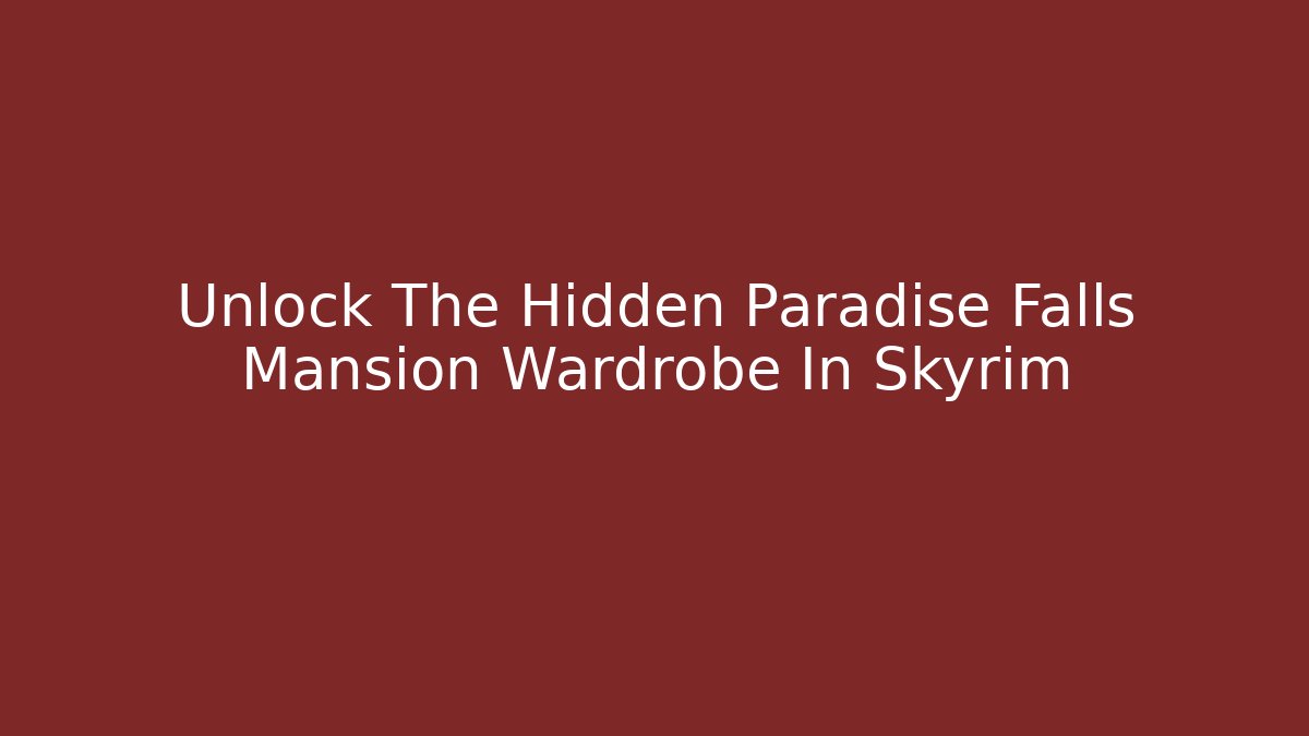 Unlock The Hidden Paradise Falls Mansion Wardrobe In Skyrim