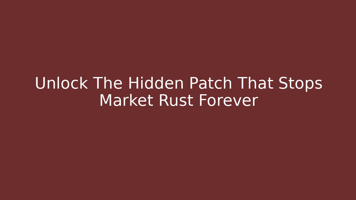 Unlock The Hidden Patch That Stops Market Rust Forever - Boomer Naturals