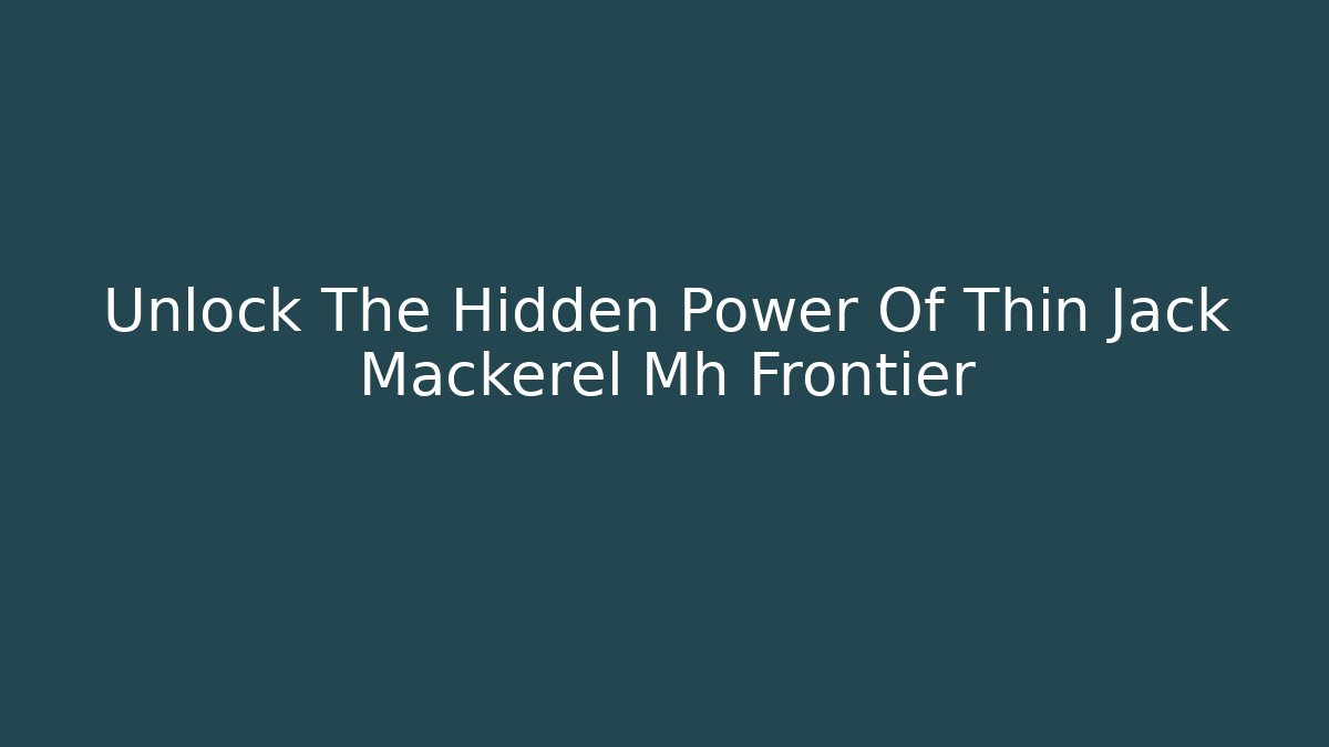Unlock The Hidden Power Of Thin Jack Mackerel Mh Frontier