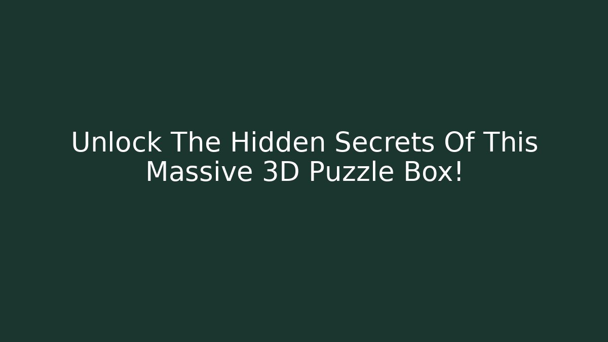 Unlock The Hidden Secrets Of This Massive 3D Puzzle Box! - Boomer Naturals