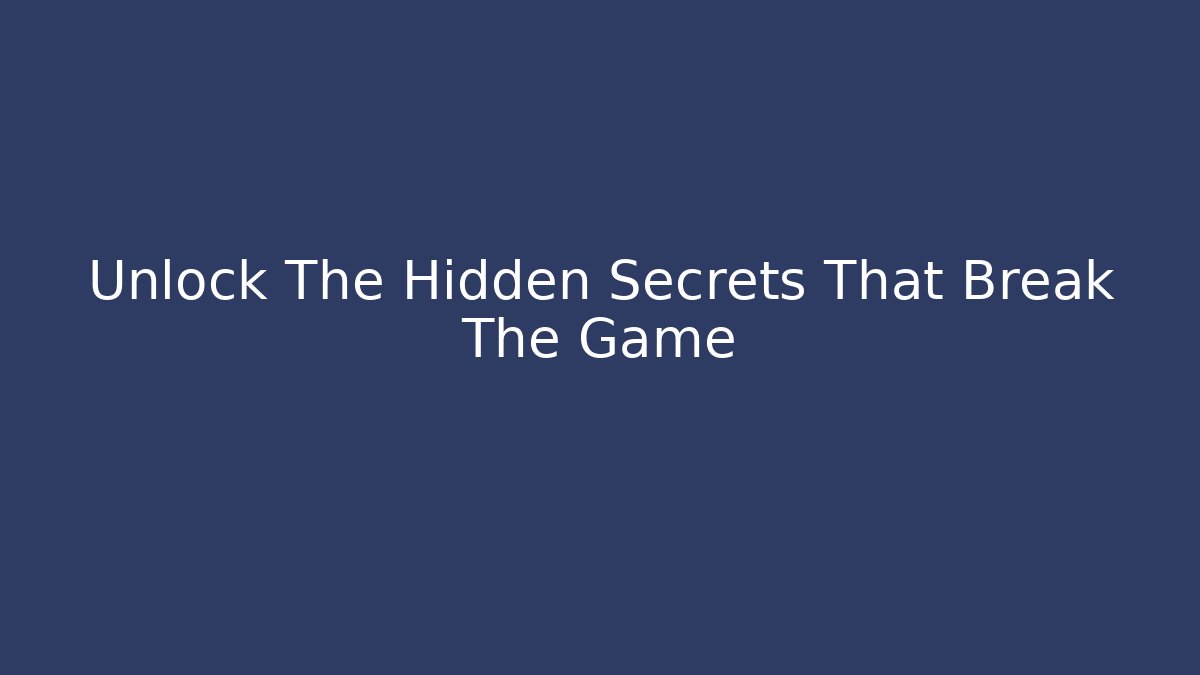 Unlock The Hidden Secrets That Break The Game