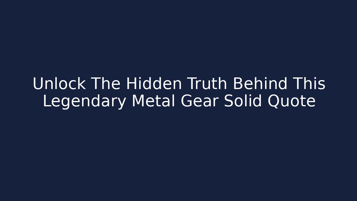 Unlock The Hidden Truth Behind This Legendary Metal Gear Solid Quote