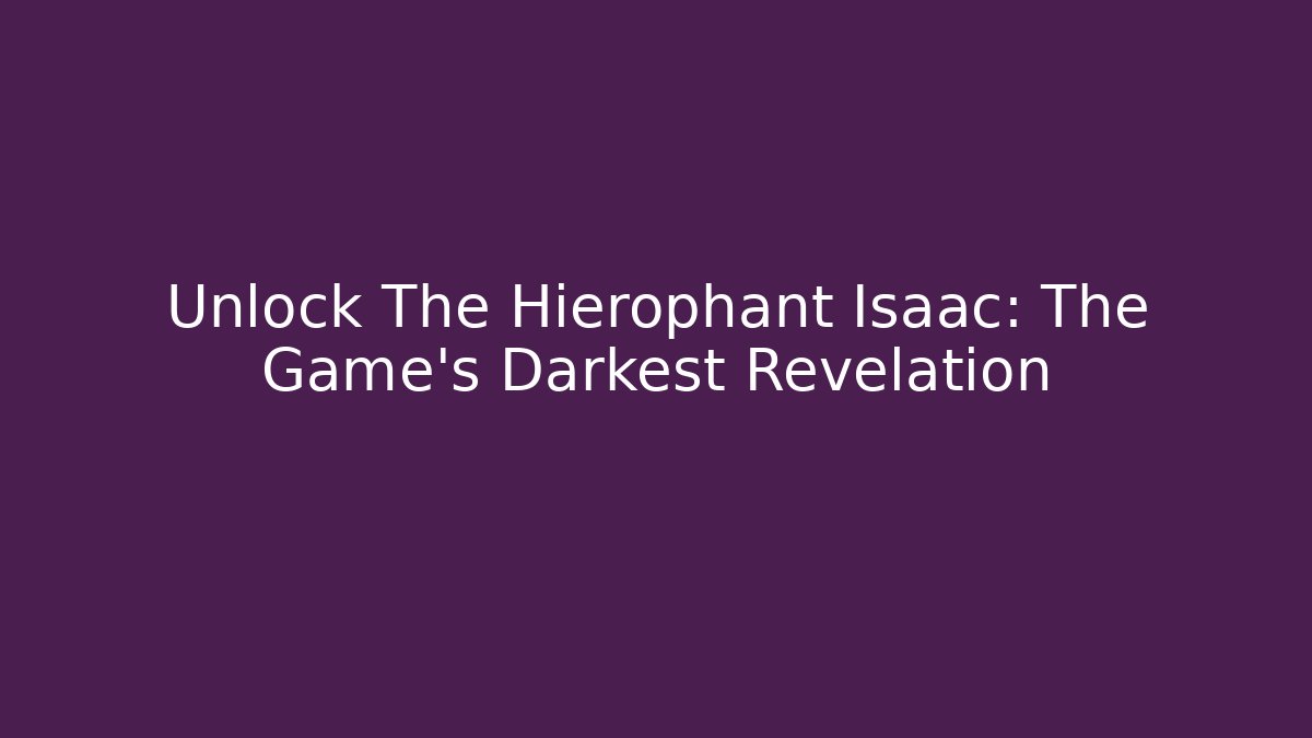 Unlock The Hierophant Isaac: The Game's Darkest Revelation