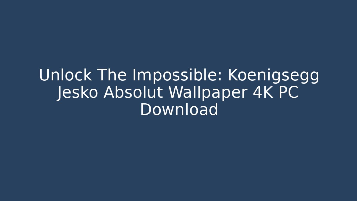 Unlock The Impossible: Koenigsegg Jesko Absolut Wallpaper 4K PC Download