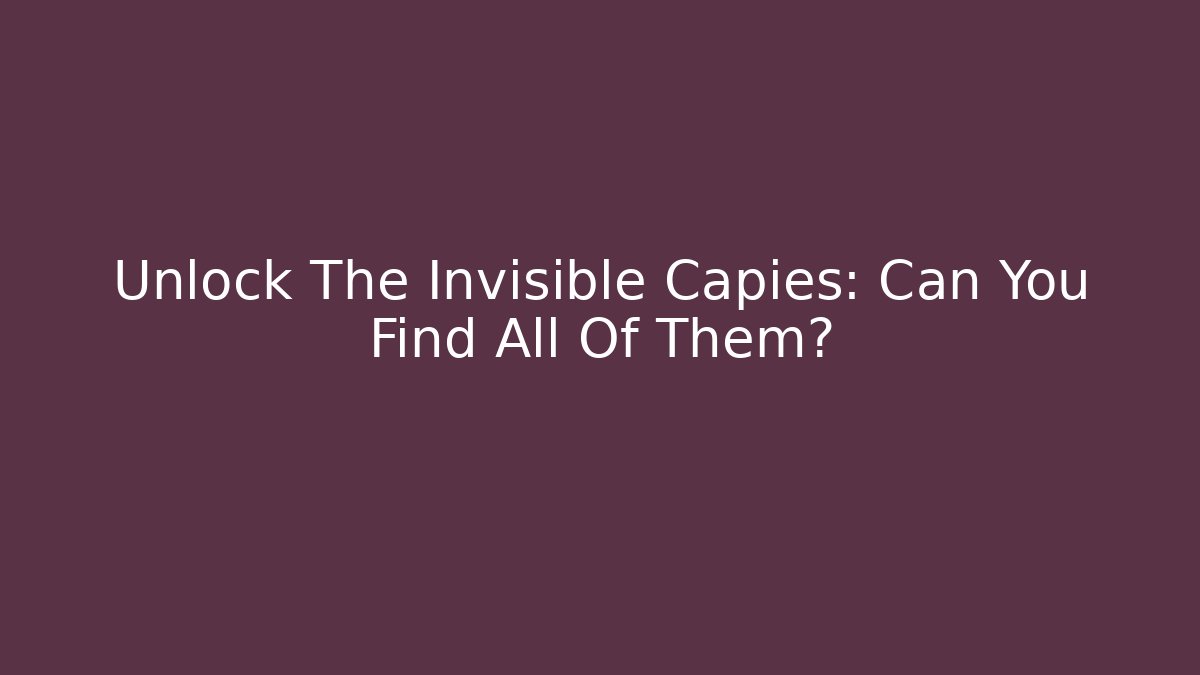 Unlock The Invisible Capies: Can You Find All Of Them?