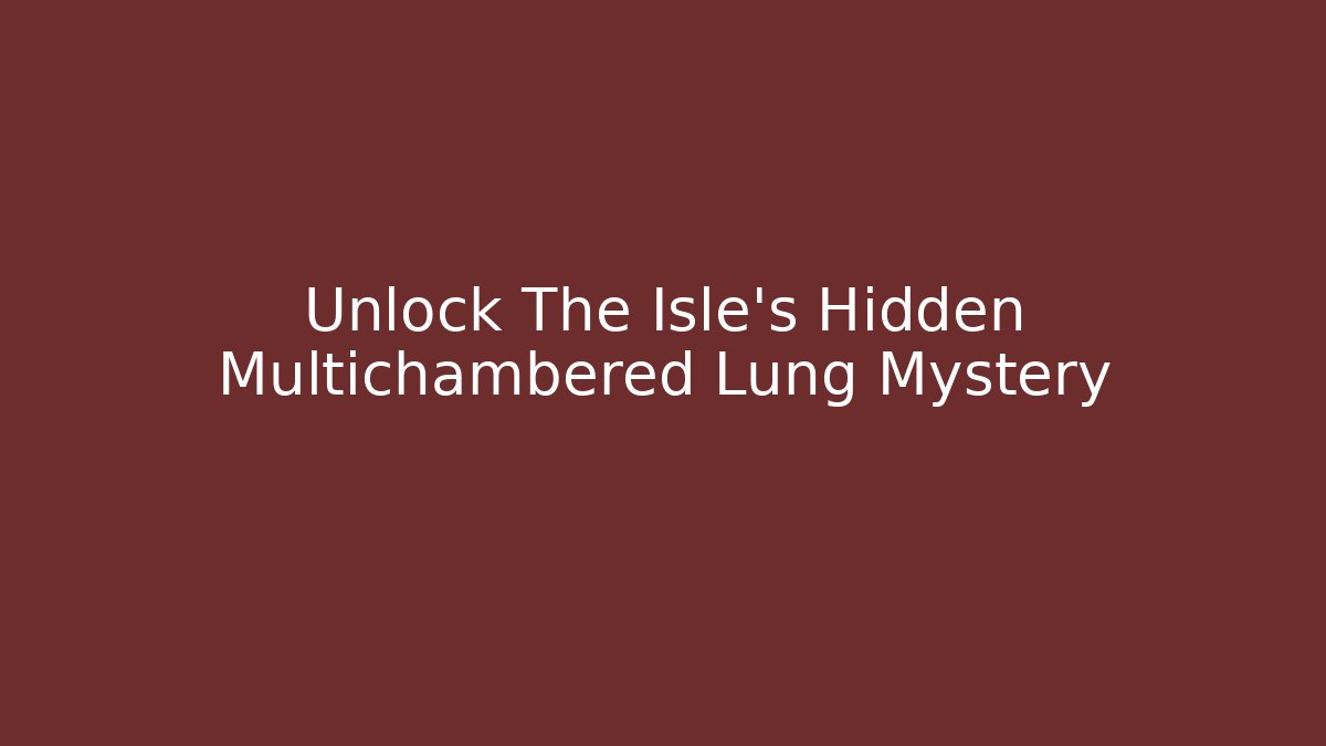 Unlock The Isle's Hidden Multichambered Lung Mystery