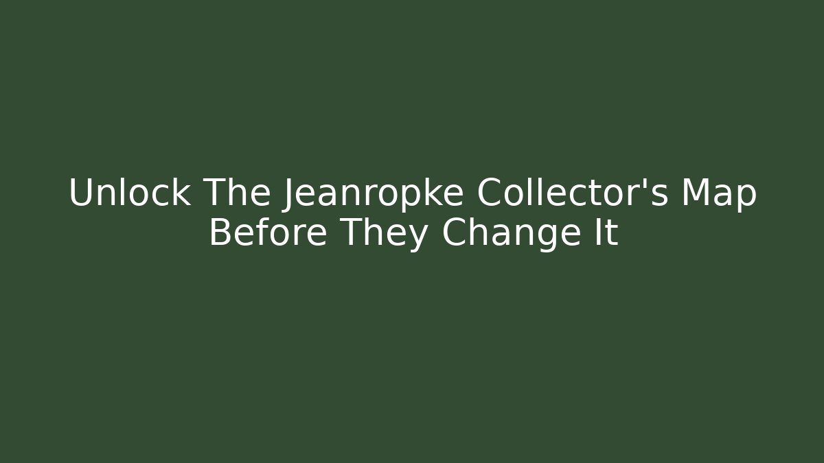 Unlock The Jeanropke Collector's Map Before They Change It