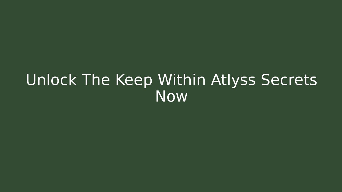 Unlock The Keep Within Atlyss Secrets Now