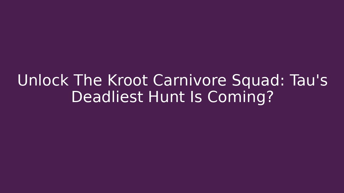Unlock The Kroot Carnivore Squad: Tau's Deadliest Hunt Is Coming? - Boomer Naturals