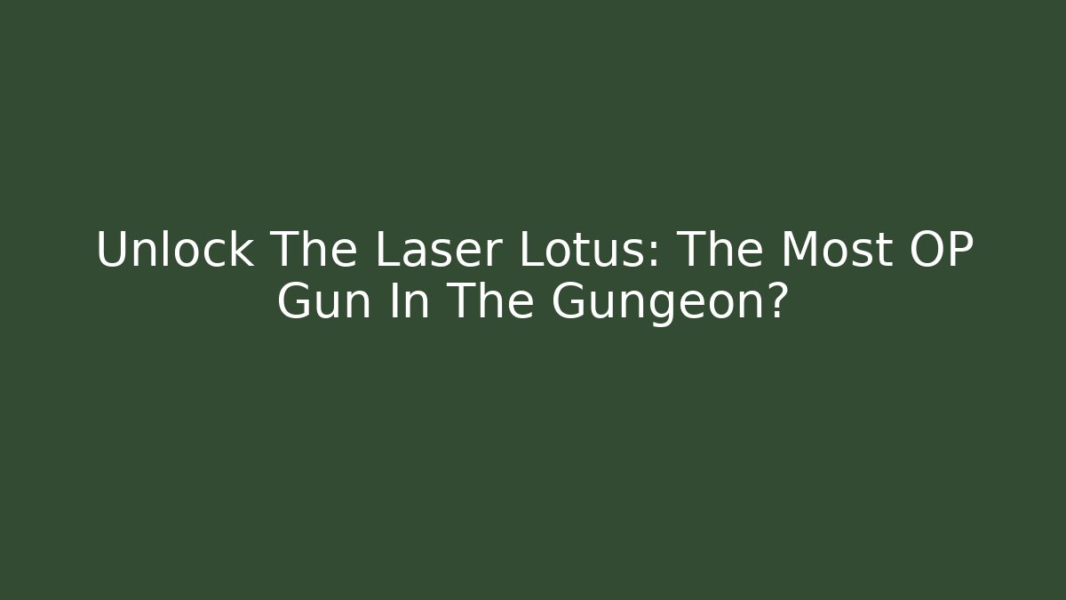 Unlock The Laser Lotus: The Most OP Gun In The Gungeon?