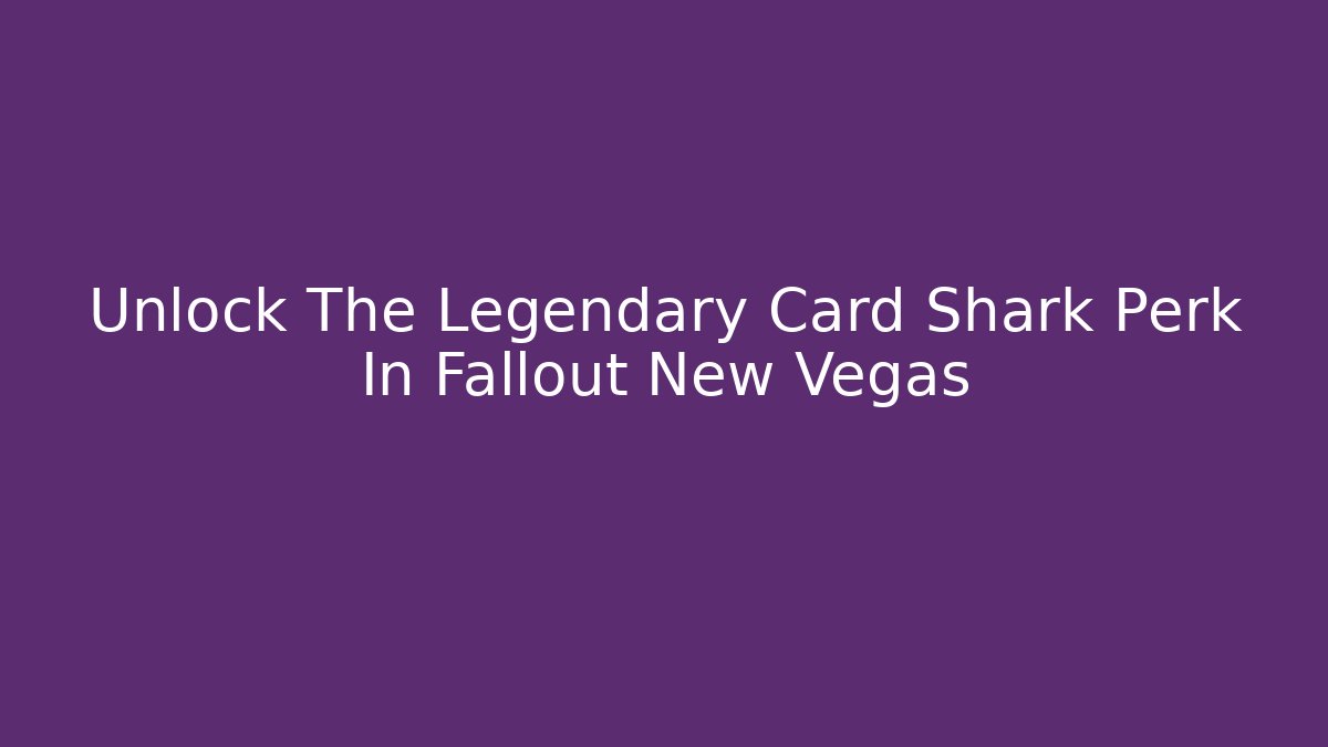 Unlock The Legendary Card Shark Perk In Fallout New Vegas