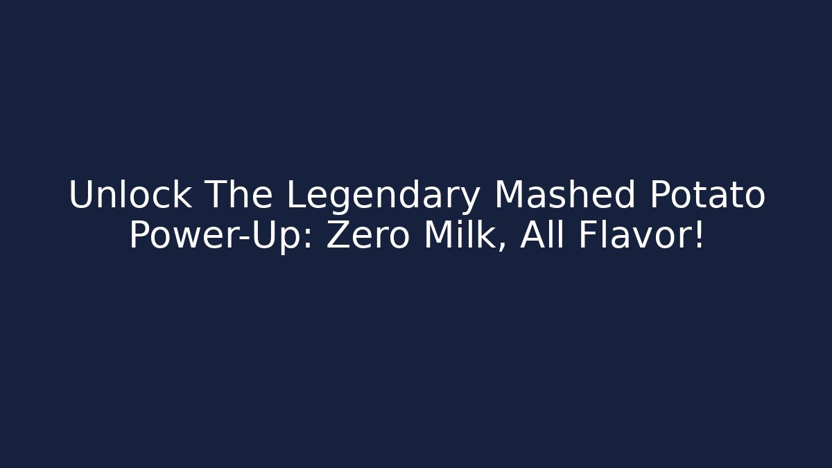Unlock The Legendary Mashed Potato Power-Up: Zero Milk, All Flavor!
