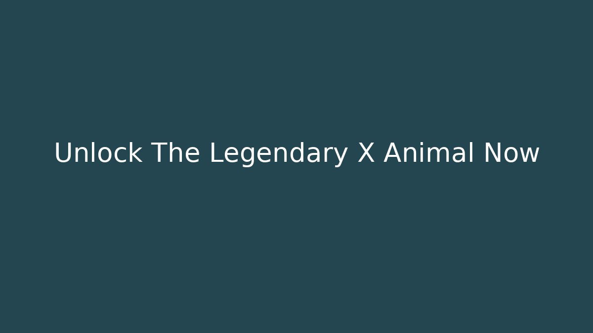 Unlock The Legendary X Animal Now