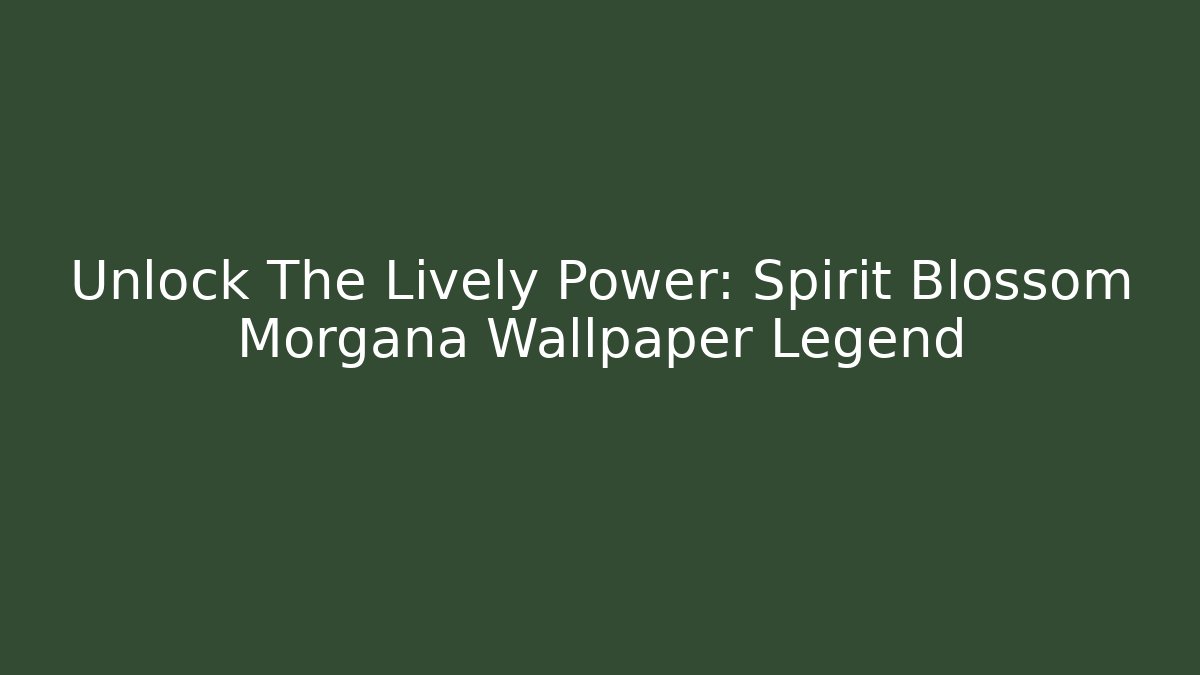 Unlock The Lively Power: Spirit Blossom Morgana Wallpaper Legend