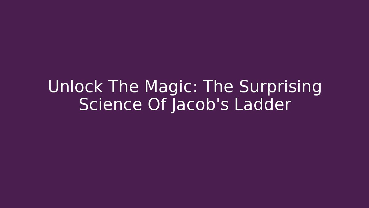 Unlock The Magic: The Surprising Science Of Jacob's Ladder