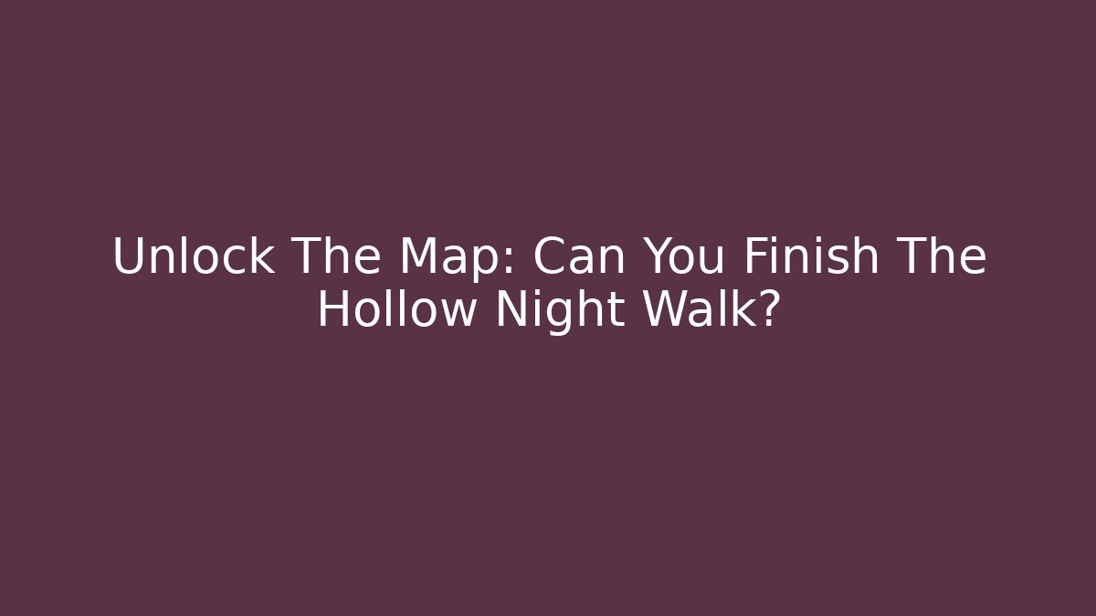 Unlock The Map: Can You Finish The Hollow Night Walk?