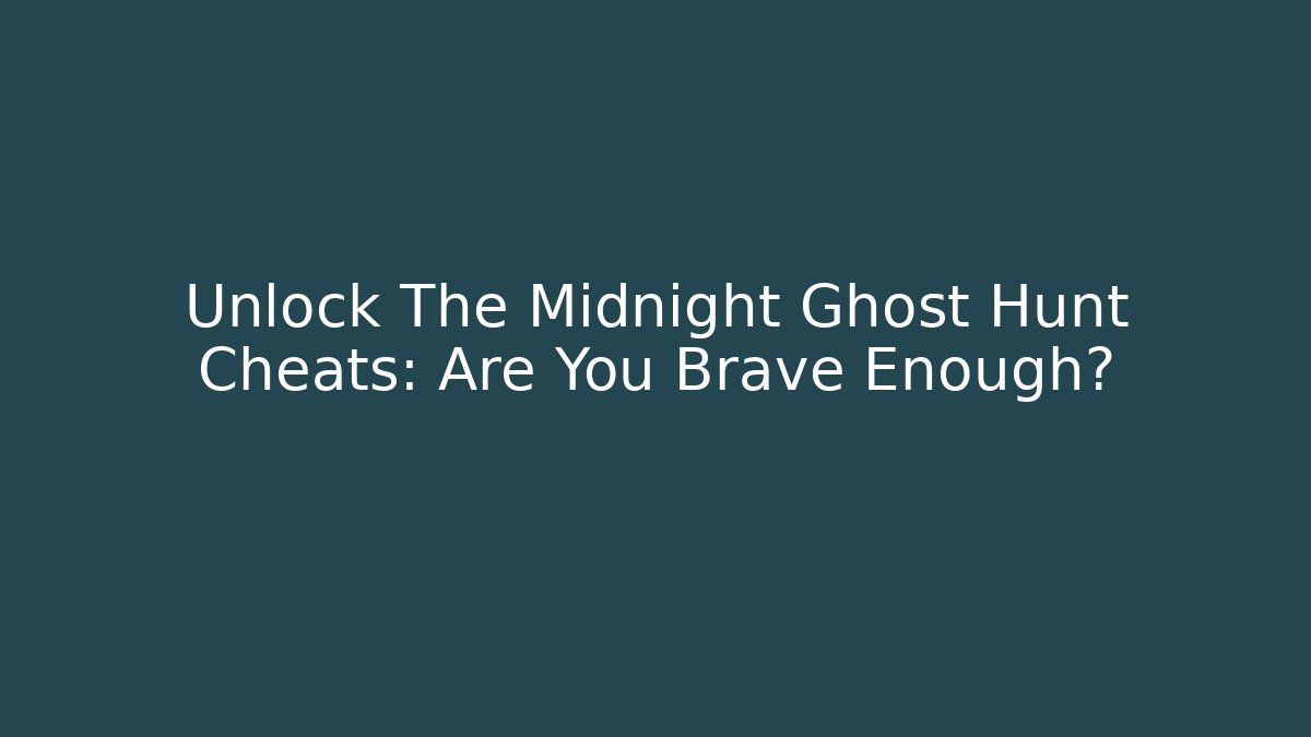 Unlock The Midnight Ghost Hunt Cheats: Are You Brave Enough?