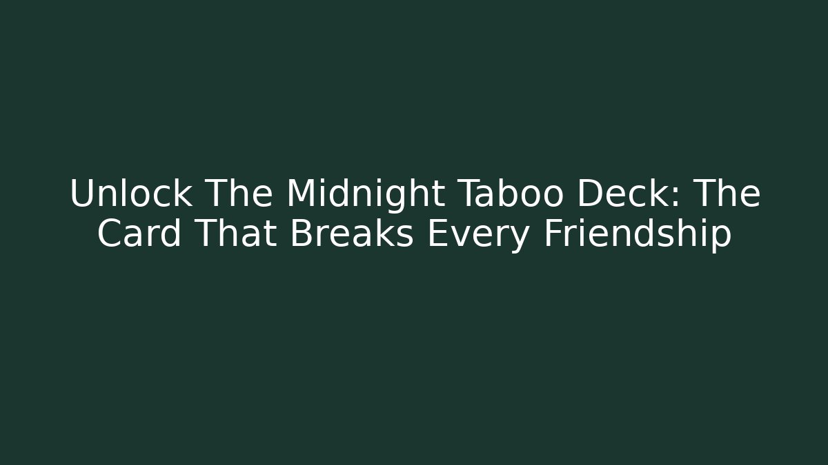 Unlock The Midnight Taboo Deck: The Card That Breaks Every Friendship