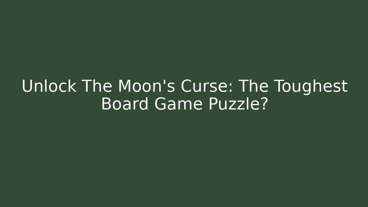 Unlock The Moon's Curse: The Toughest Board Game Puzzle?