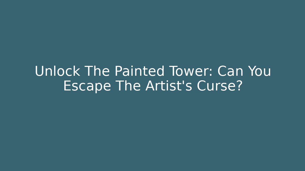 Unlock The Painted Tower: Can You Escape The Artist's Curse?