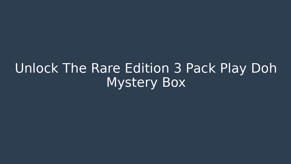 Unlock The Rare Edition 3 Pack Play Doh Mystery Box