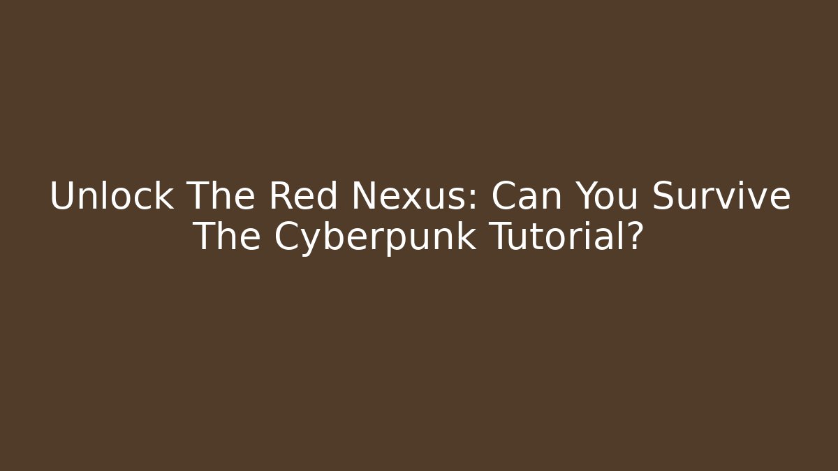 Unlock The Red Nexus: Can You Survive The Cyberpunk Tutorial? - Boomer Naturals