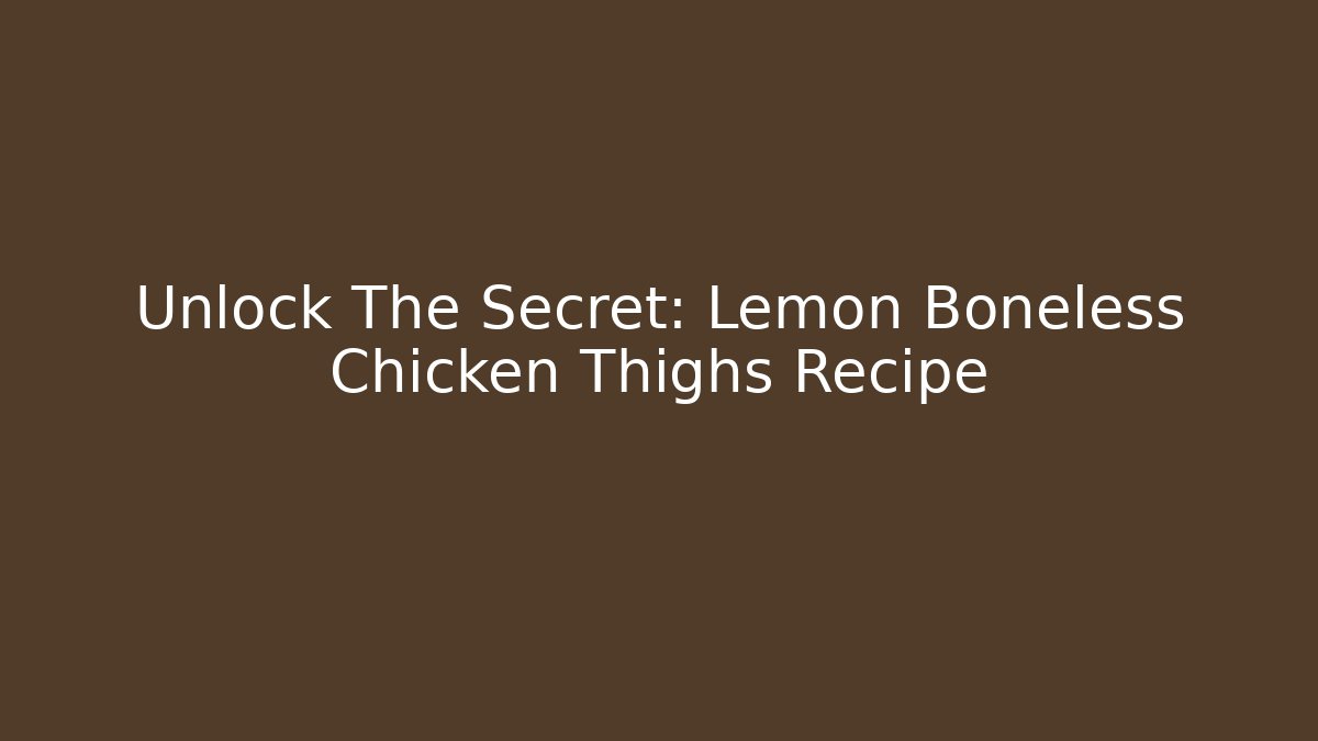 Unlock The Secret: Lemon Boneless Chicken Thighs Recipe