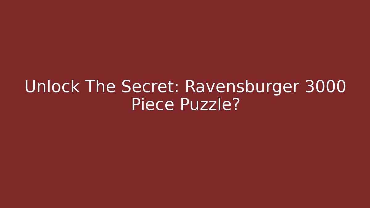 Unlock The Secret: Ravensburger 3000 Piece Puzzle?
