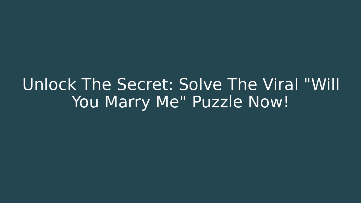 Unlock The Secret: Solve The Viral "Will You Marry Me" Puzzle Now!