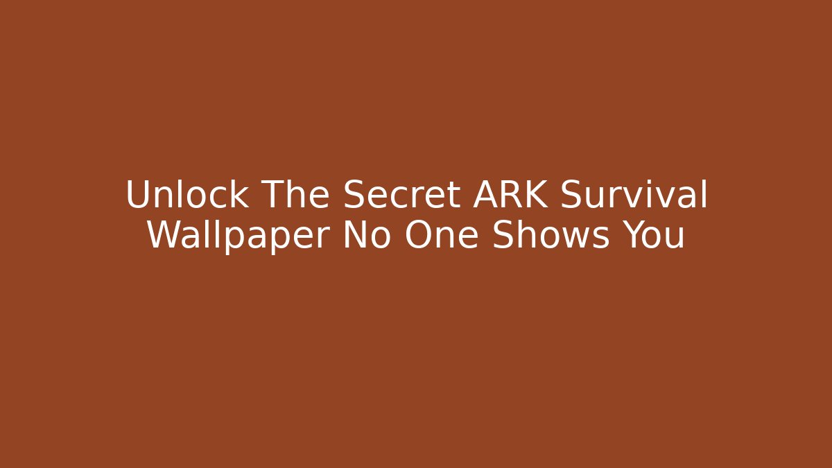 Unlock The Secret ARK Survival Wallpaper No One Shows You