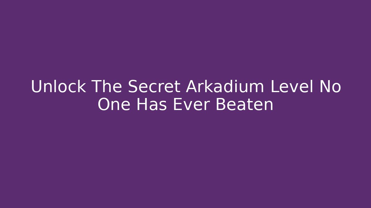 Unlock The Secret Arkadium Level No One Has Ever Beaten