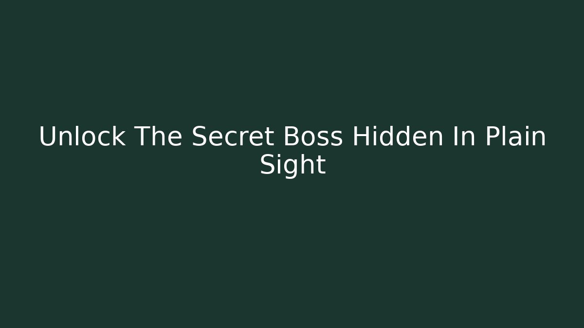 Unlock The Secret Boss Hidden In Plain Sight