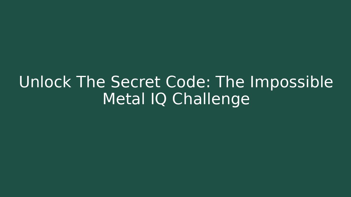 Unlock The Secret Code: The Impossible Metal IQ Challenge