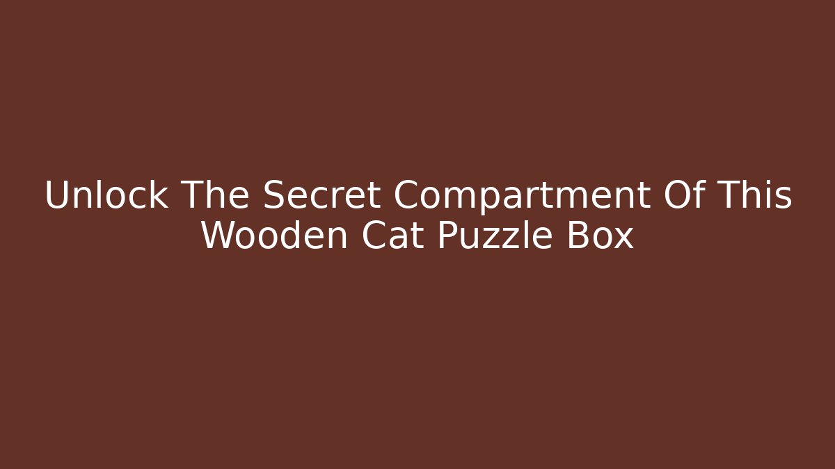 Unlock The Secret Compartment Of This Wooden Cat Puzzle Box