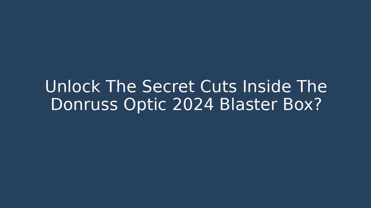 Unlock The Secret Cuts Inside The Donruss Optic 2024 Blaster Box?