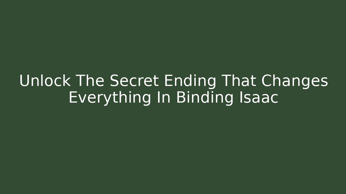 Unlock The Secret Ending That Changes Everything In Binding Isaac