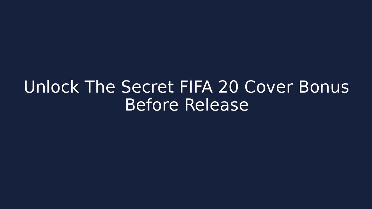 Unlock The Secret FIFA 20 Cover Bonus Before Release