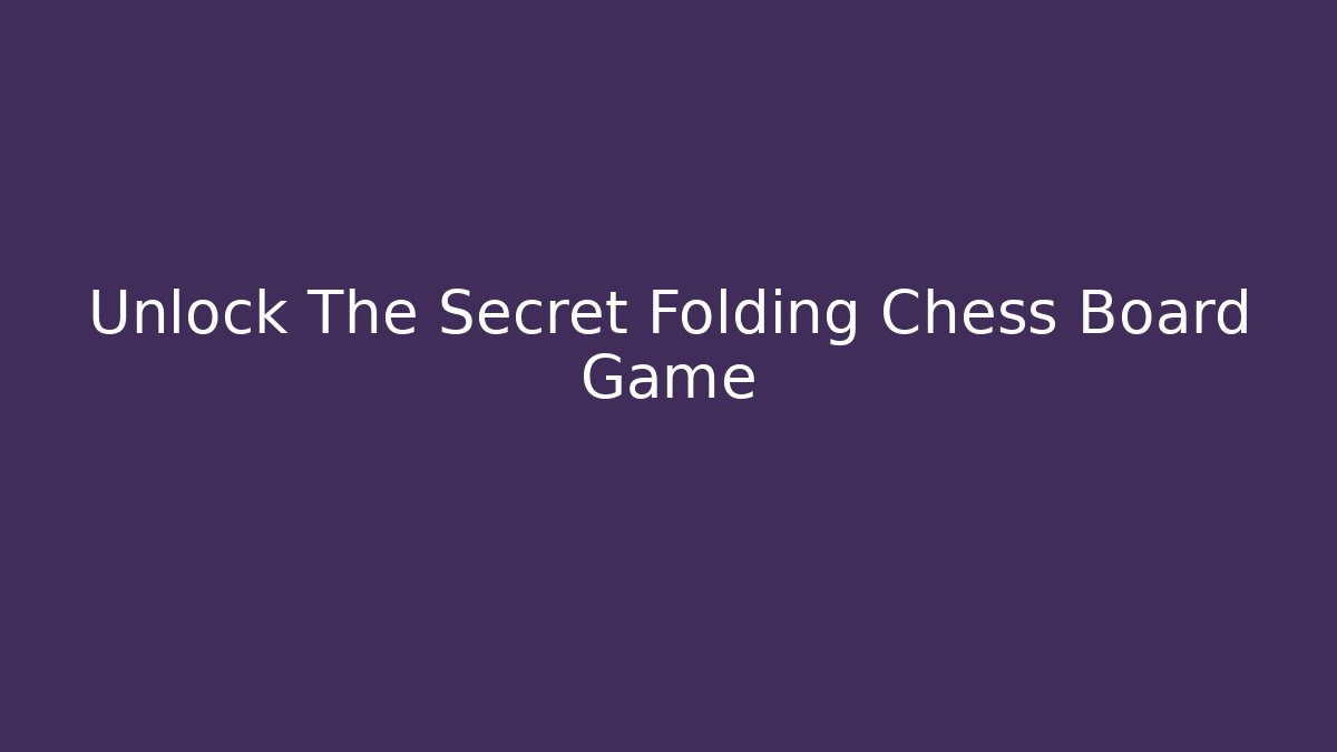 Unlock The Secret Folding Chess Board Game - Boomer Naturals