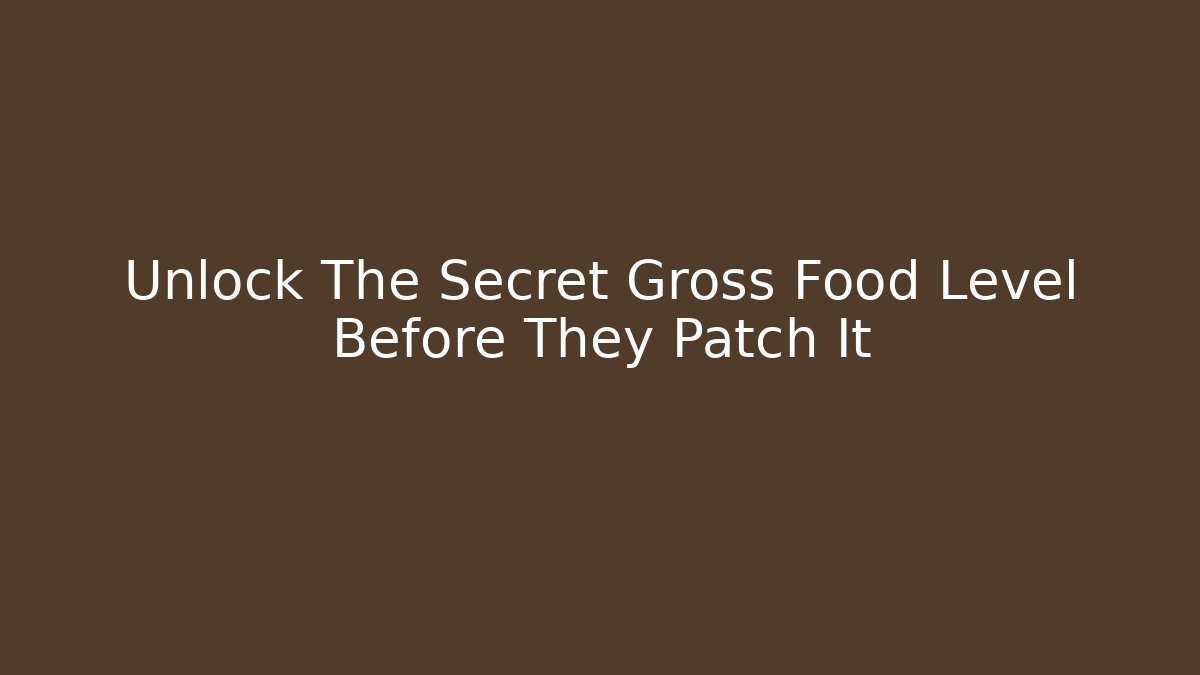 Unlock The Secret Gross Food Level Before They Patch It - Boomer Naturals