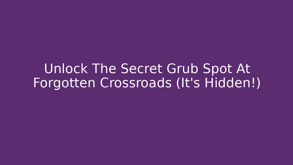Unlock The Secret Grub Spot At Forgotten Crossroads (It's Hidden!)