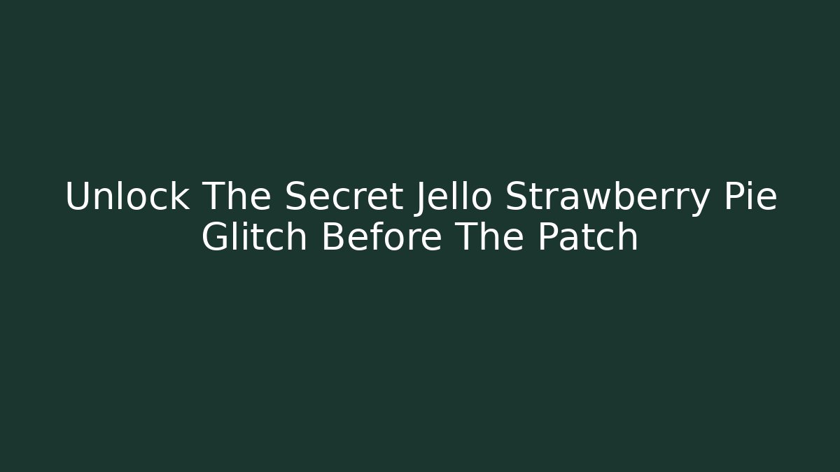 Unlock The Secret Jello Strawberry Pie Glitch Before The Patch