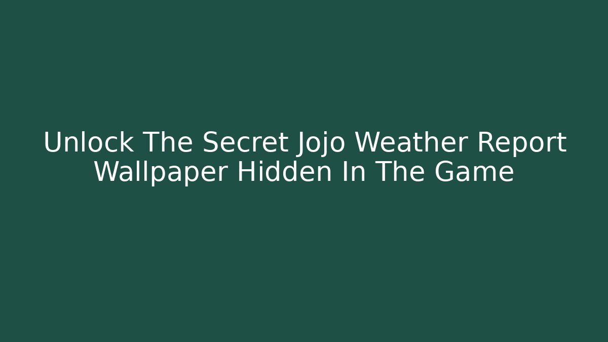 Unlock The Secret Jojo Weather Report Wallpaper Hidden In The Game