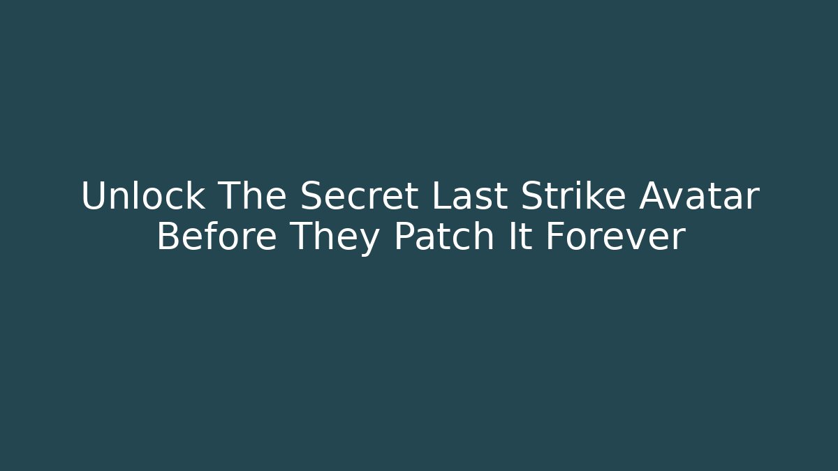 Unlock The Secret Last Strike Avatar Before They Patch It Forever