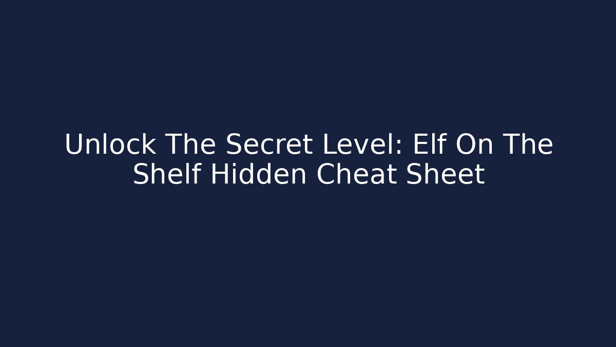 Unlock The Secret Level: Elf On The Shelf Hidden Cheat Sheet