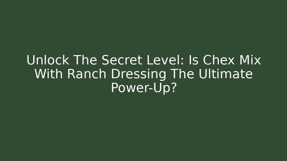 Unlock The Secret Level: Is Chex Mix With Ranch Dressing The Ultimate Power-Up?