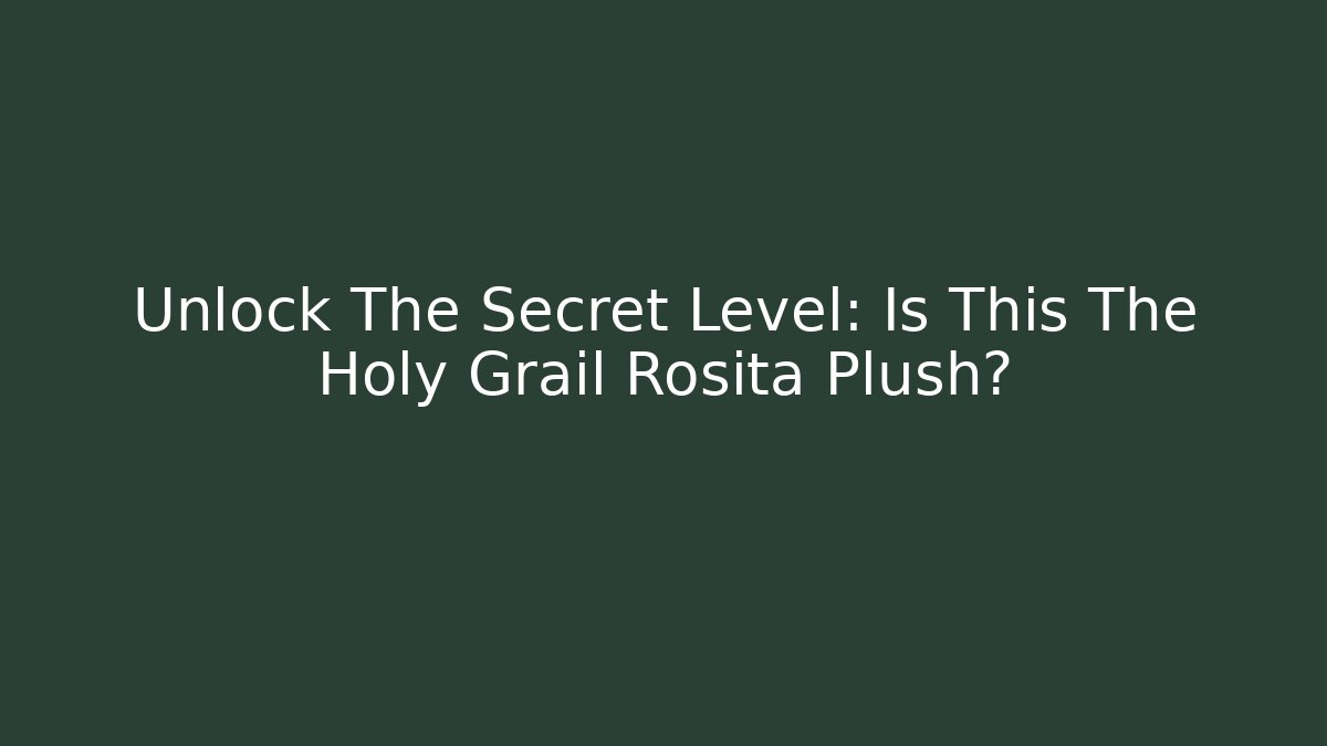 Unlock The Secret Level: Is This The Holy Grail Rosita Plush?