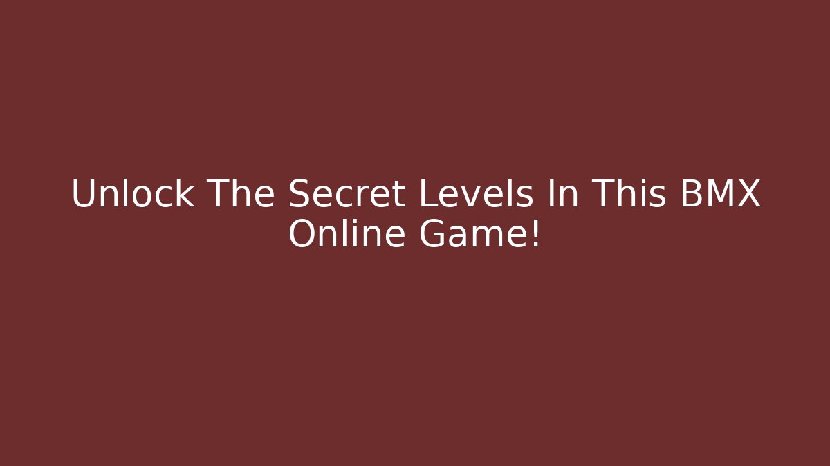 Unlock The Secret Levels In This BMX Online Game!