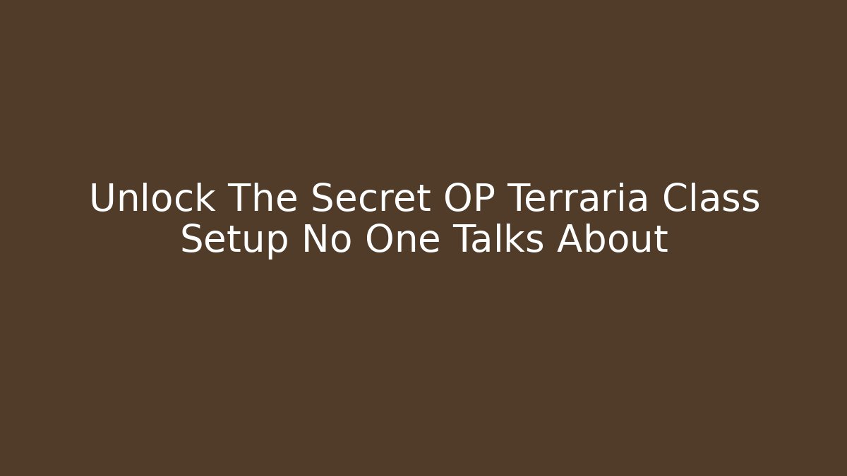 Unlock The Secret OP Terraria Class Setup No One Talks About